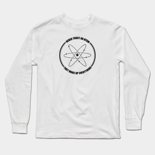 funny never trust an atom they make up everything Long Sleeve T-Shirt